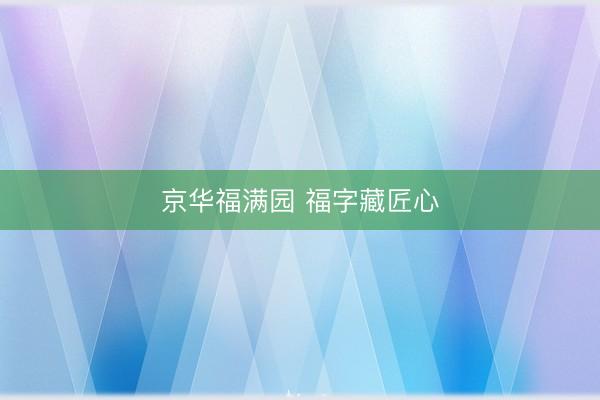 京华福满园 福字藏匠心