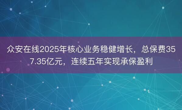 众安在线2025年核心业务稳健增长，总保费357.35亿元，连续五年实现承保盈利