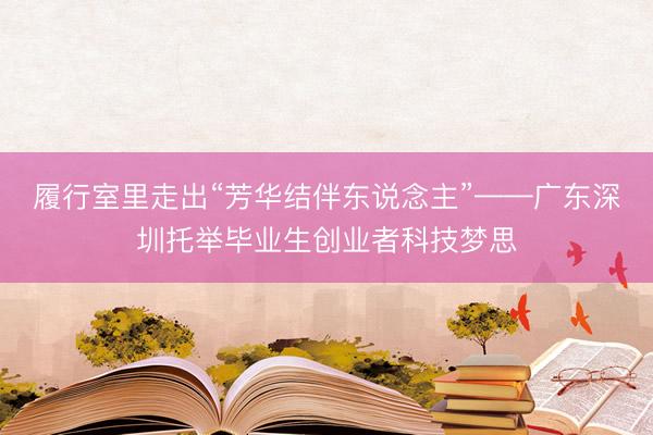 履行室里走出“芳华结伴东说念主”——广东深圳托举毕业生创业者科技梦思