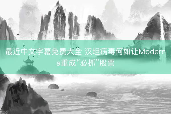 最近中文字幕免费大全 汉坦病毒何如让Moderna重成“必抓”股票