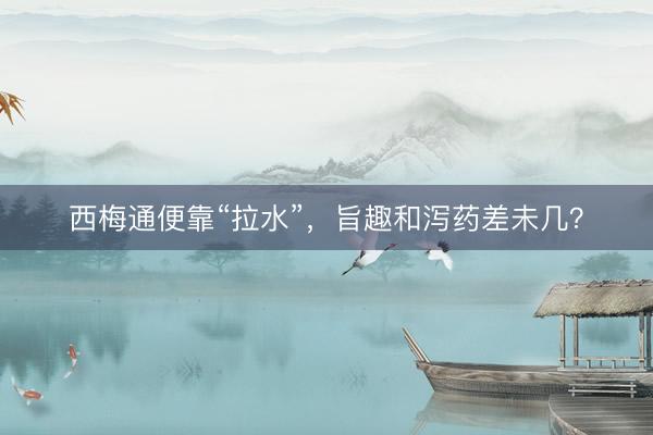 西梅通便靠“拉水”，旨趣和泻药差未几？